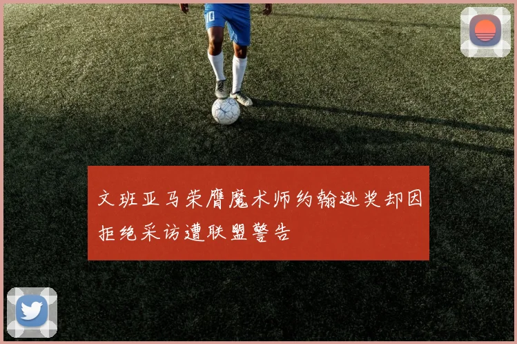 文班亚马荣膺魔术师约翰逊奖却因拒绝采访遭联盟警告