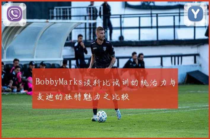 BobbyMarks谈科比试训的统治力与麦迪的独特魅力之比较